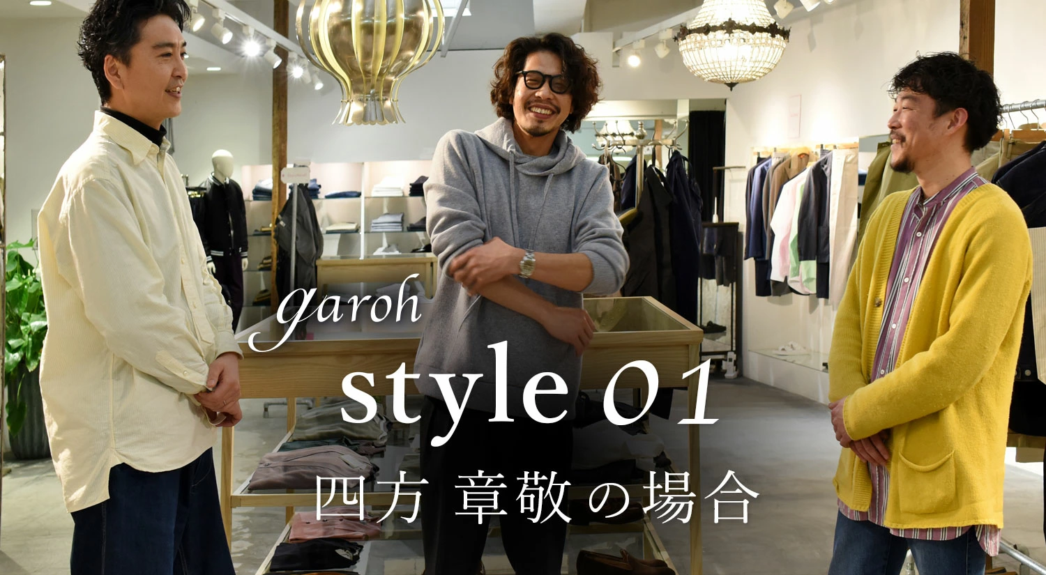 garoh(ガロウ)コラム第4弾！<BR> 〜garoh styling 四方氏対談〜