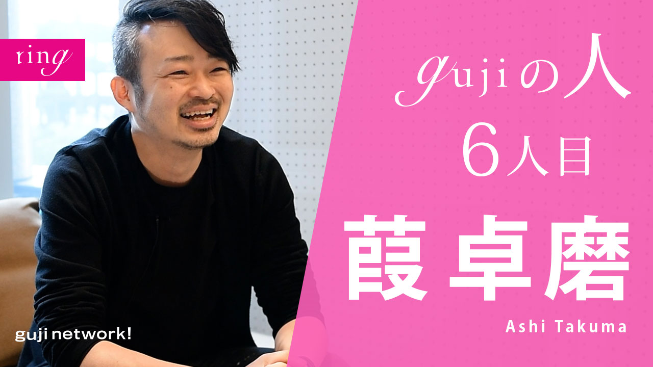 gujiの人 6人目 葭 卓磨 Ashi Takuma【ring】